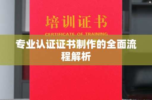 蓬莱专业认证证书制作的全面流程解析