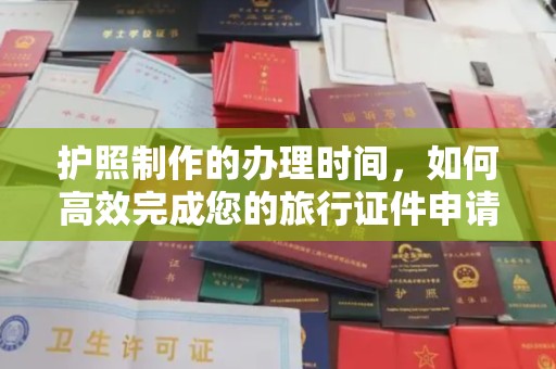 蓬莱护照制作的办理时间，如何高效完成您的旅行证件申请