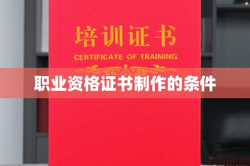 蓬莱职业资格证书制作的条件