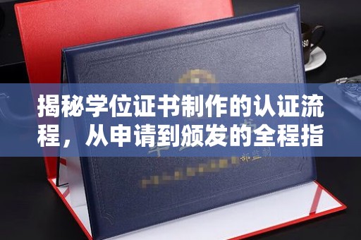 蓬莱揭秘学位证书制作的认证流程，从申请到颁发的全程指南