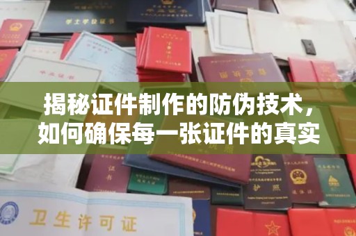 蓬莱揭秘证件制作的防伪技术，如何确保每一张证件的真实性