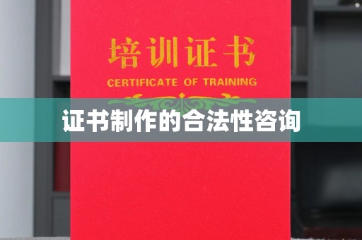 蓬莱证书制作的合法性咨询
